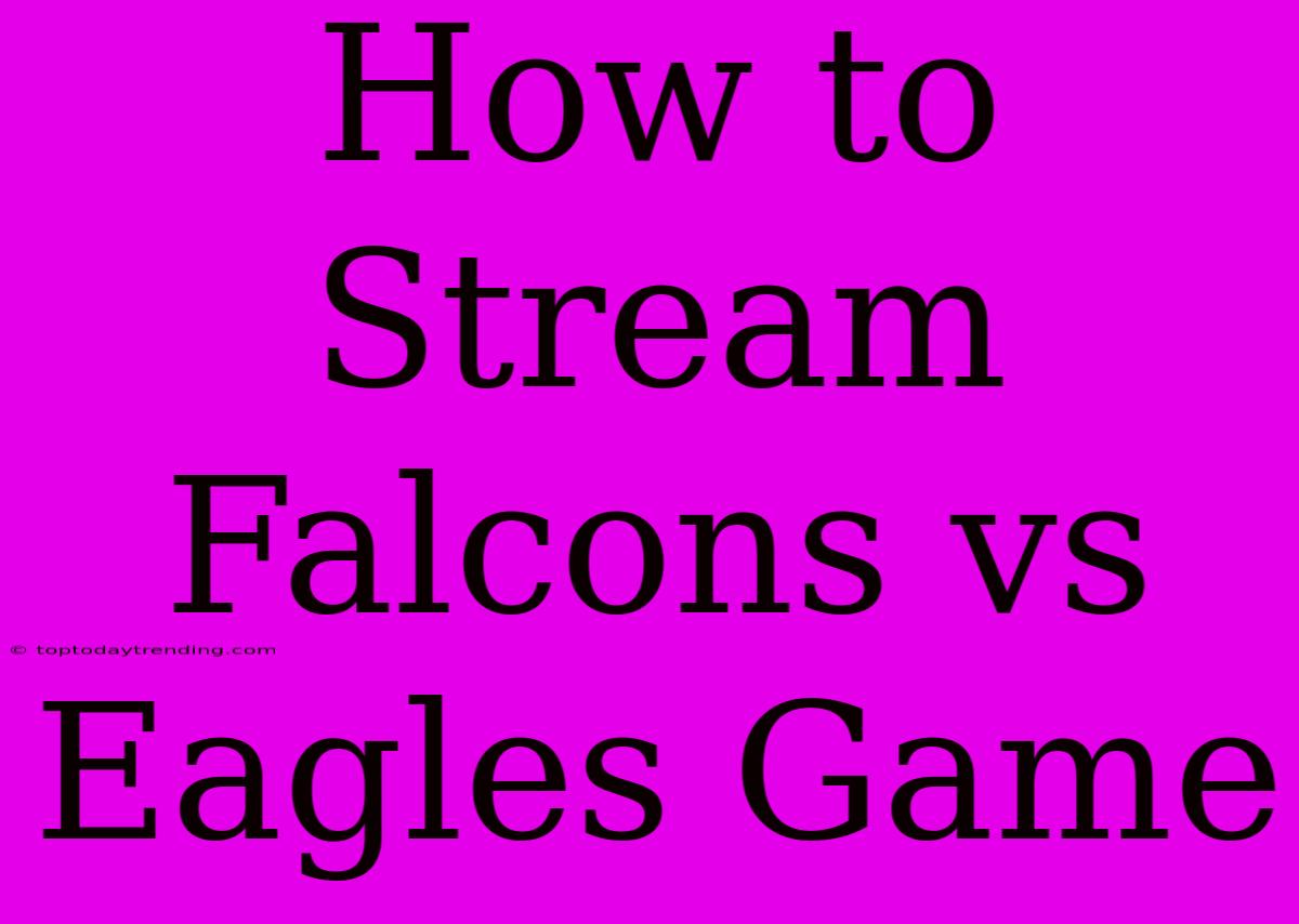 How To Stream Falcons Vs Eagles Game