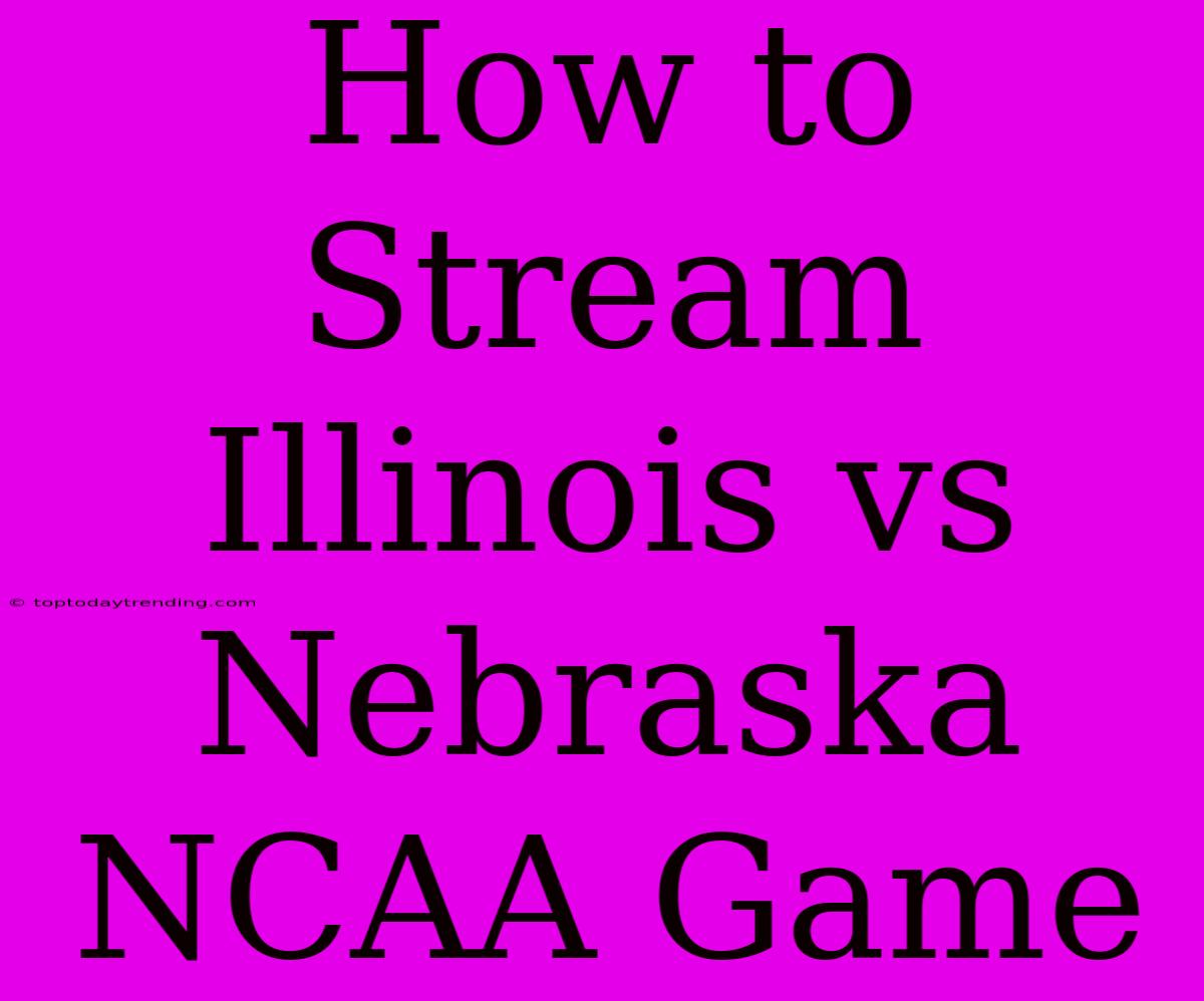 How To Stream Illinois Vs Nebraska NCAA Game