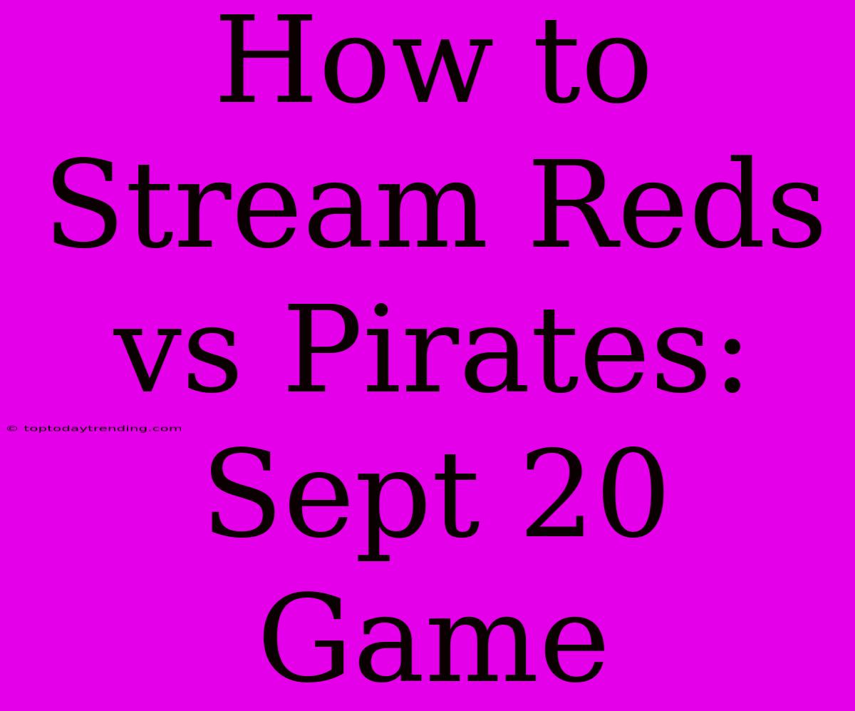 How To Stream Reds Vs Pirates: Sept 20 Game