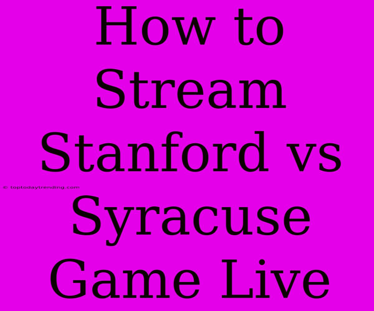 How To Stream Stanford Vs Syracuse Game Live