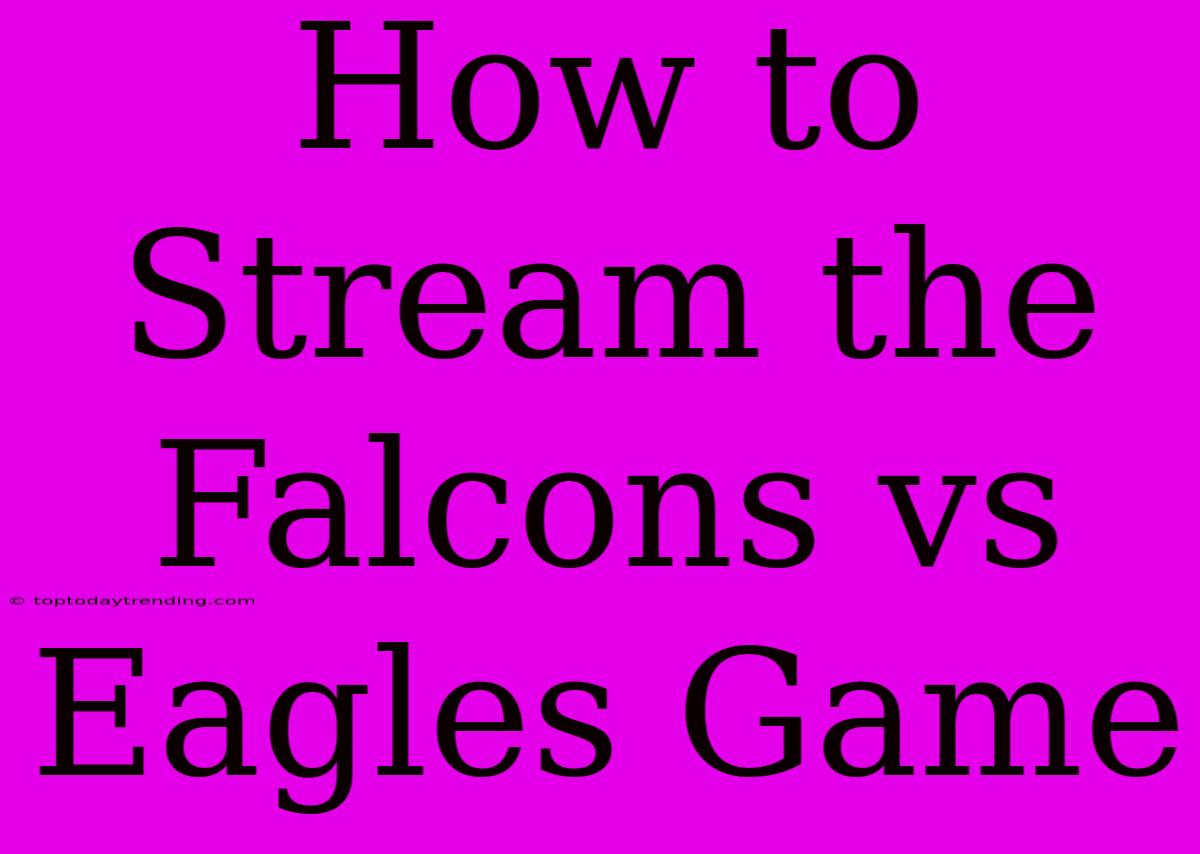 How To Stream The Falcons Vs Eagles Game