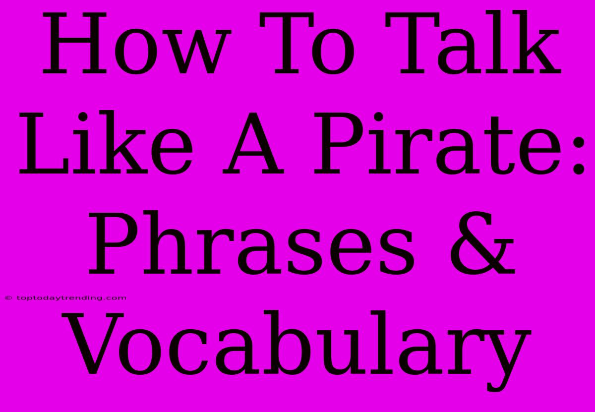 How To Talk Like A Pirate: Phrases & Vocabulary