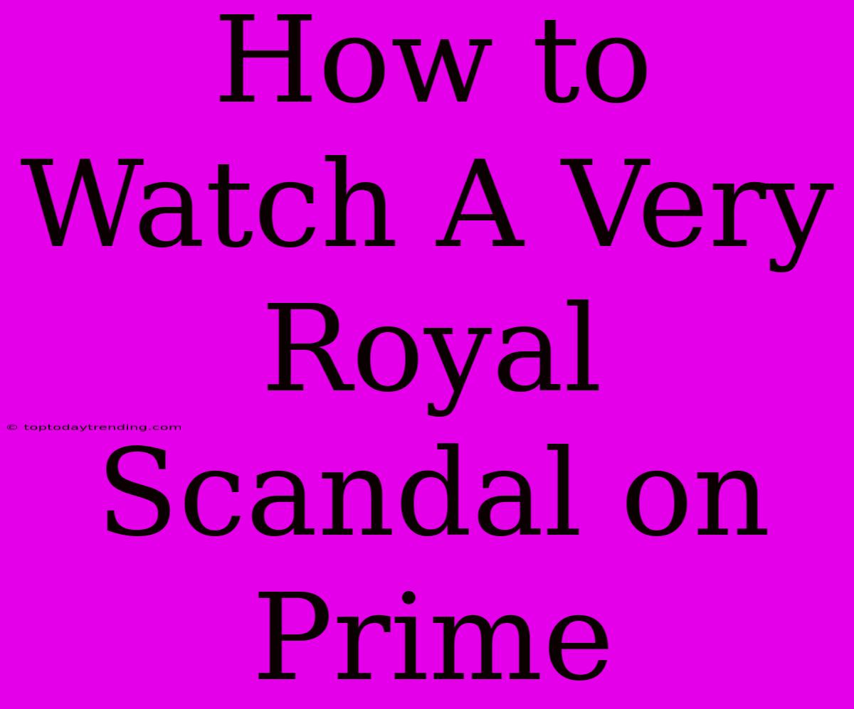 How To Watch A Very Royal Scandal On Prime