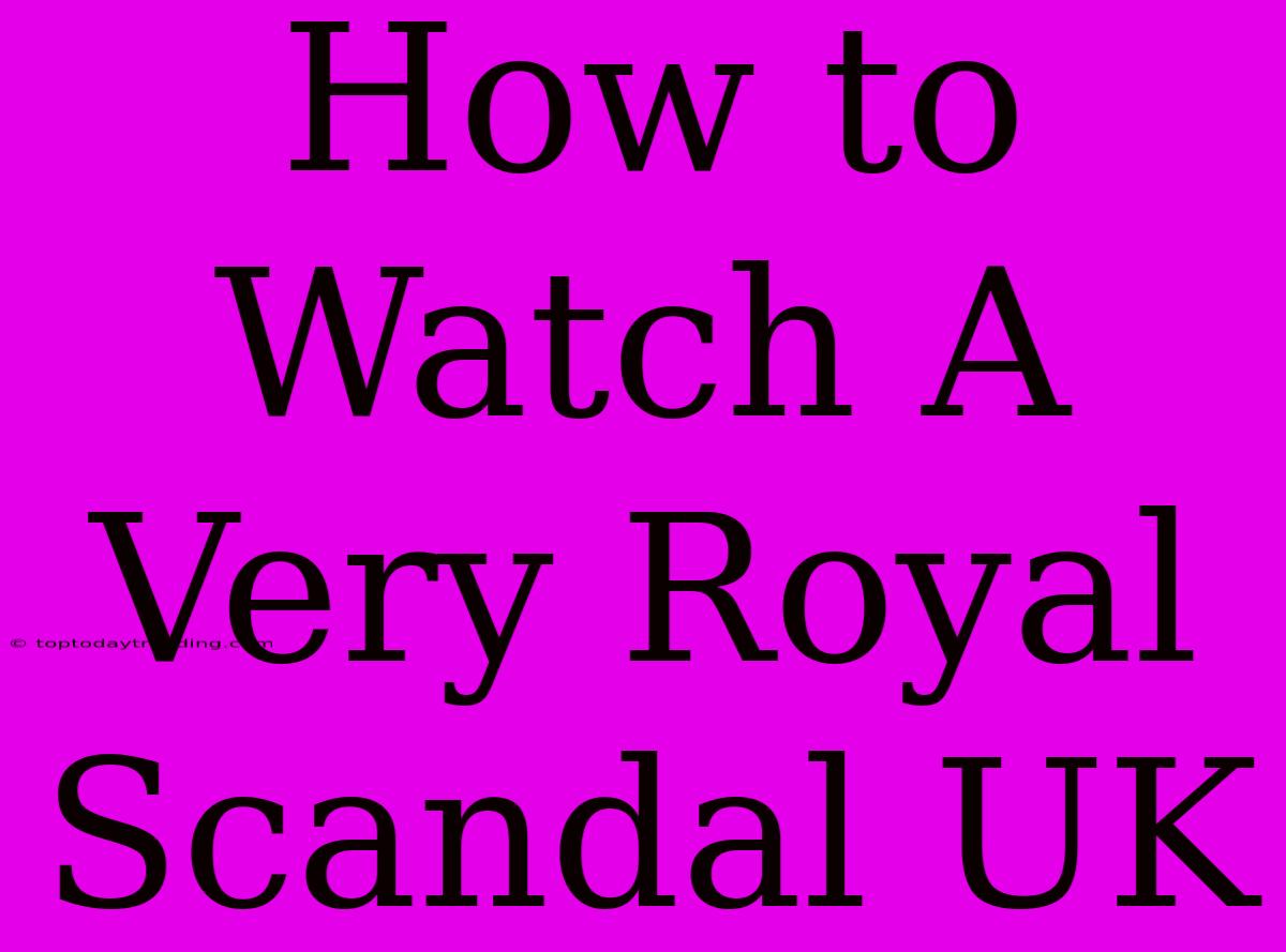 How To Watch A Very Royal Scandal UK