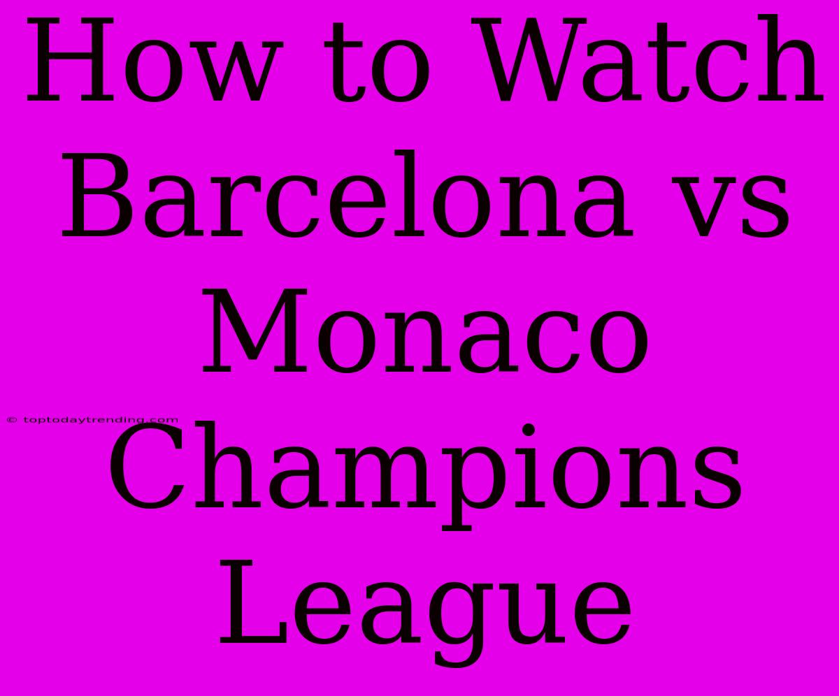 How To Watch Barcelona Vs Monaco Champions League