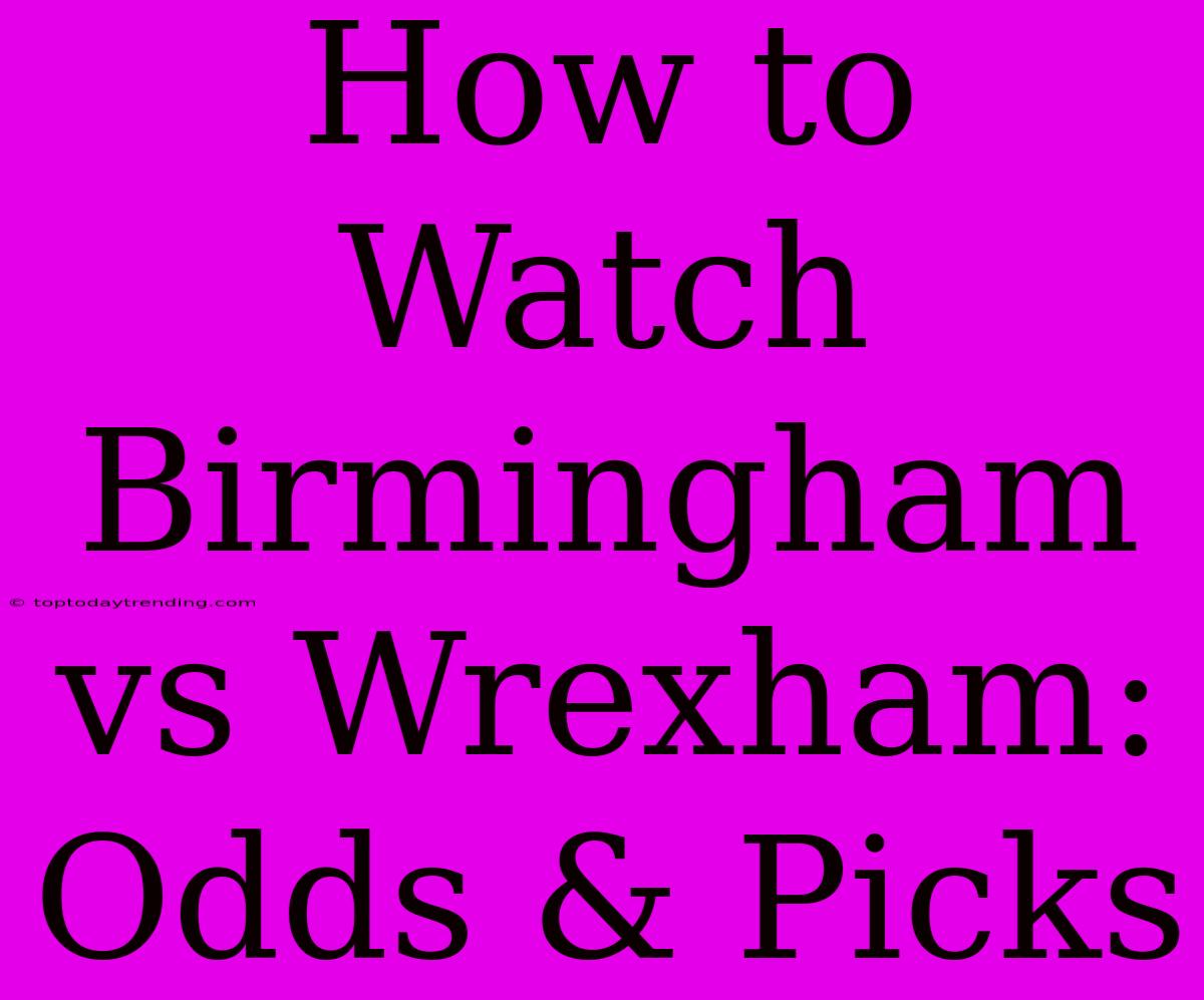 How To Watch Birmingham Vs Wrexham: Odds & Picks