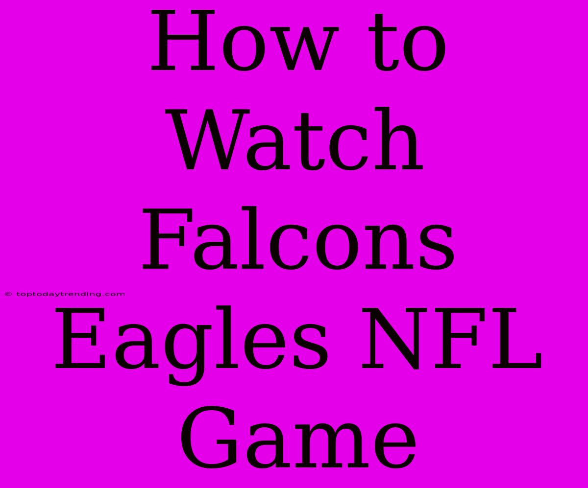 How To Watch Falcons Eagles NFL Game