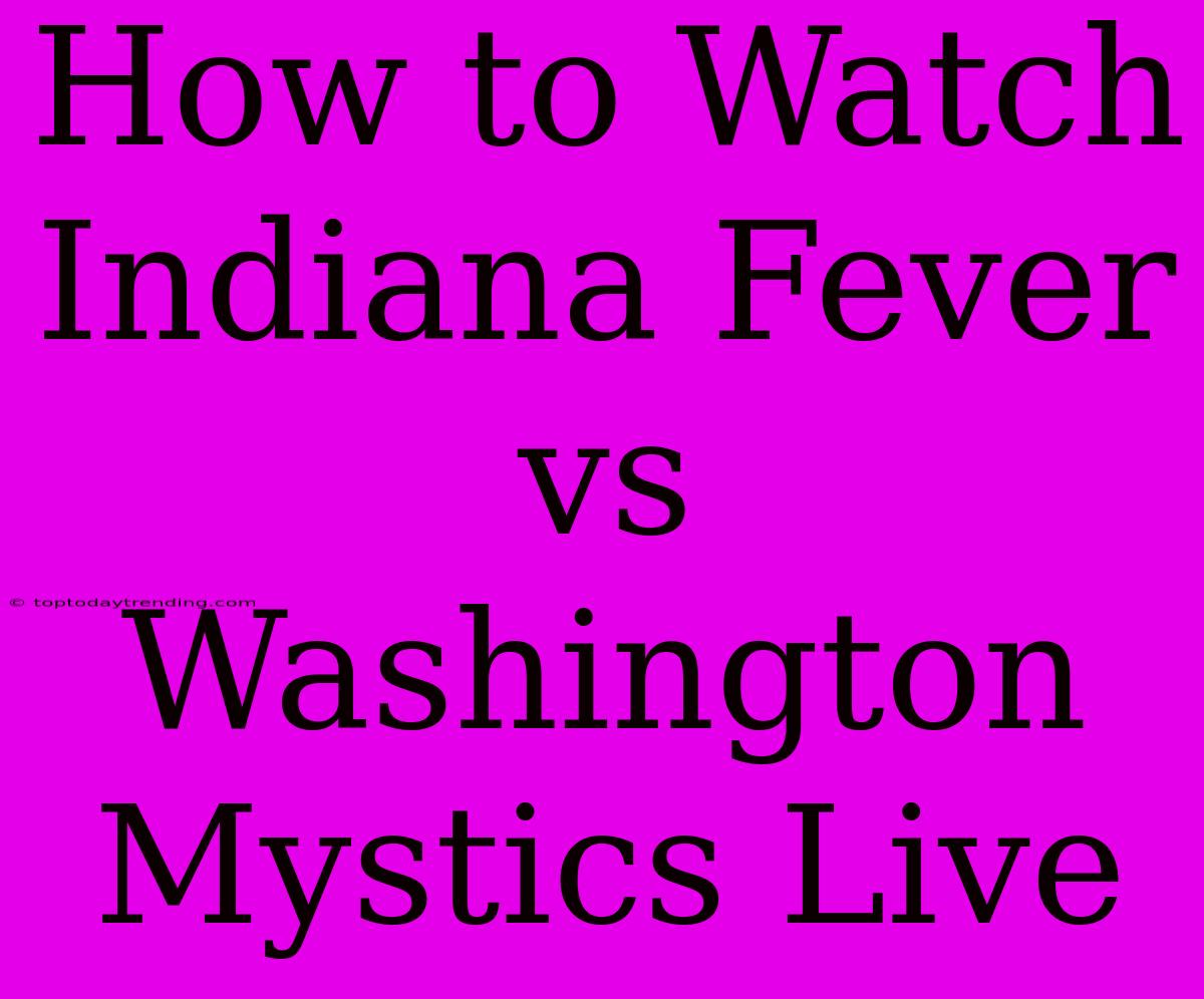 How To Watch Indiana Fever Vs Washington Mystics Live