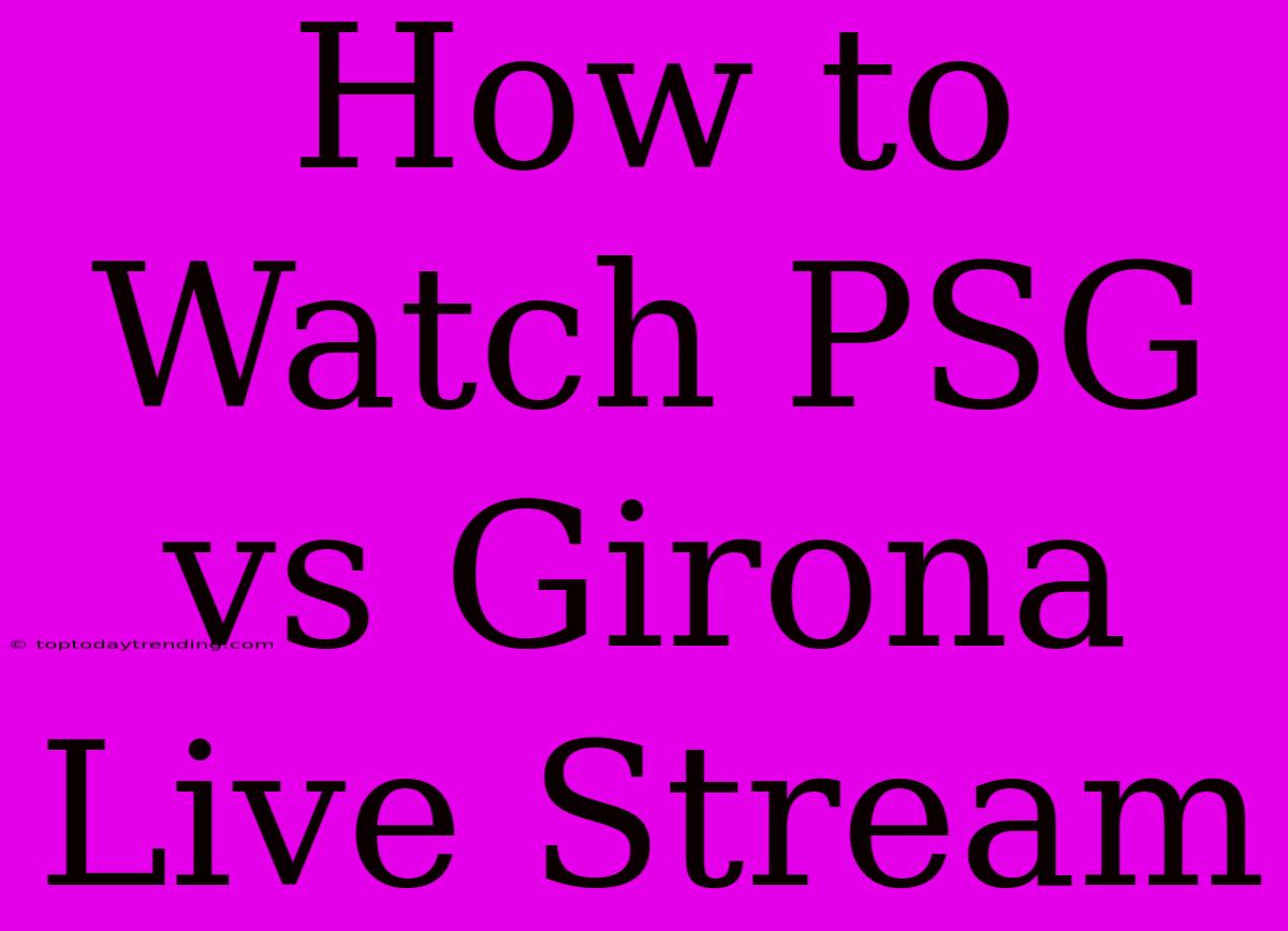 How To Watch PSG Vs Girona Live Stream