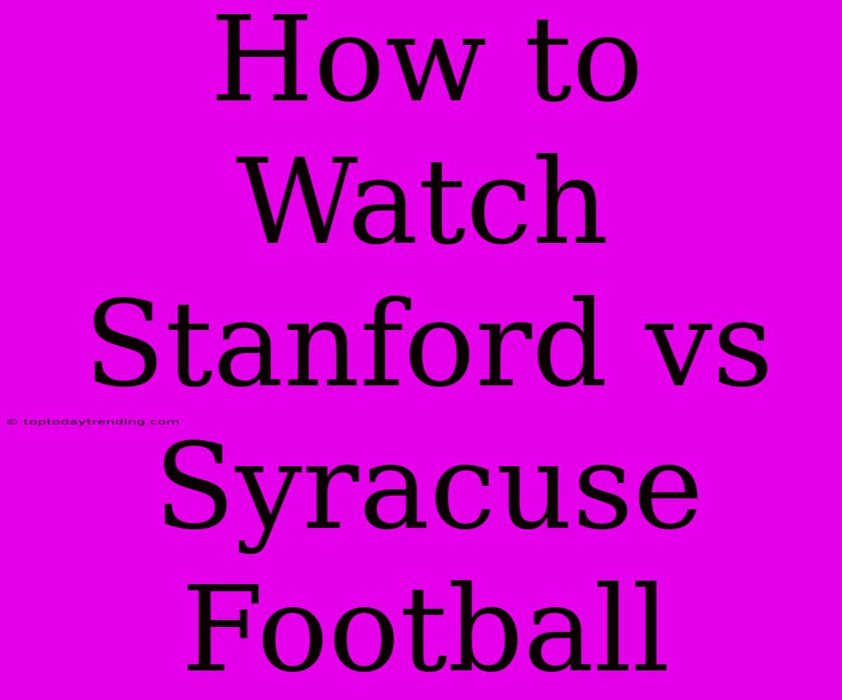 How To Watch Stanford Vs Syracuse Football