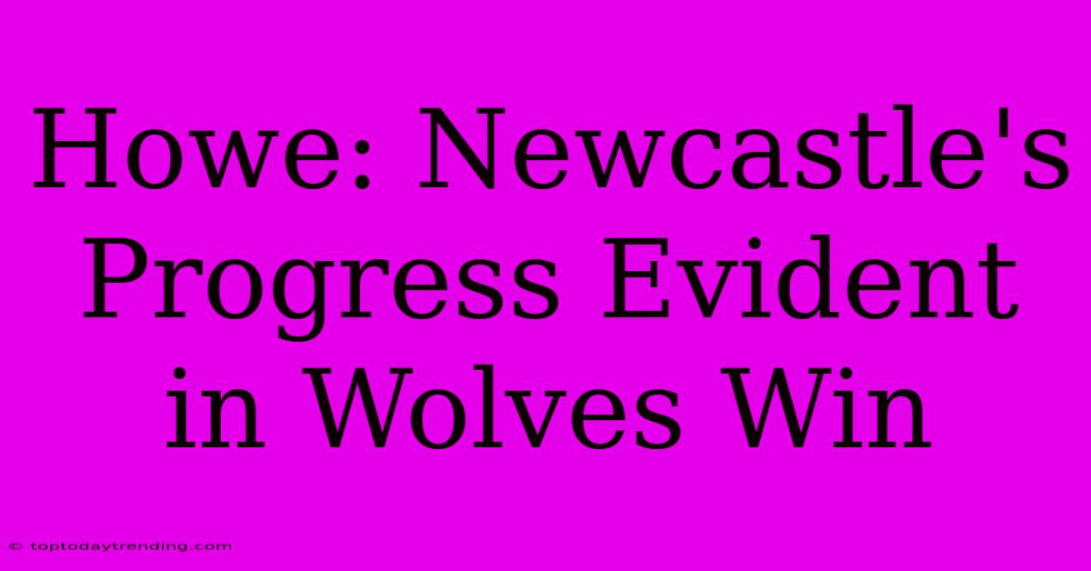 Howe: Newcastle's Progress Evident In Wolves Win