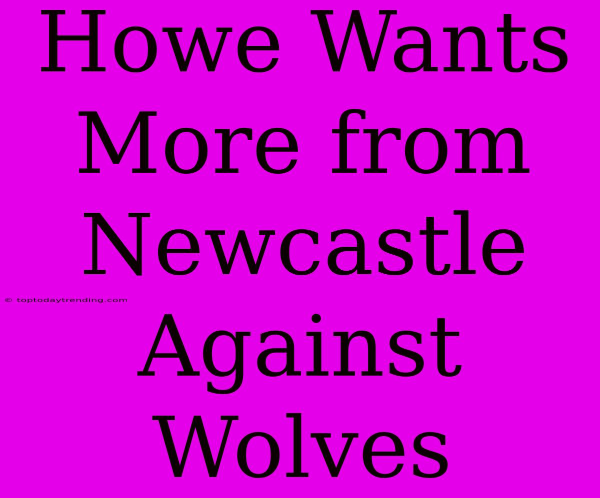 Howe Wants More From Newcastle Against Wolves