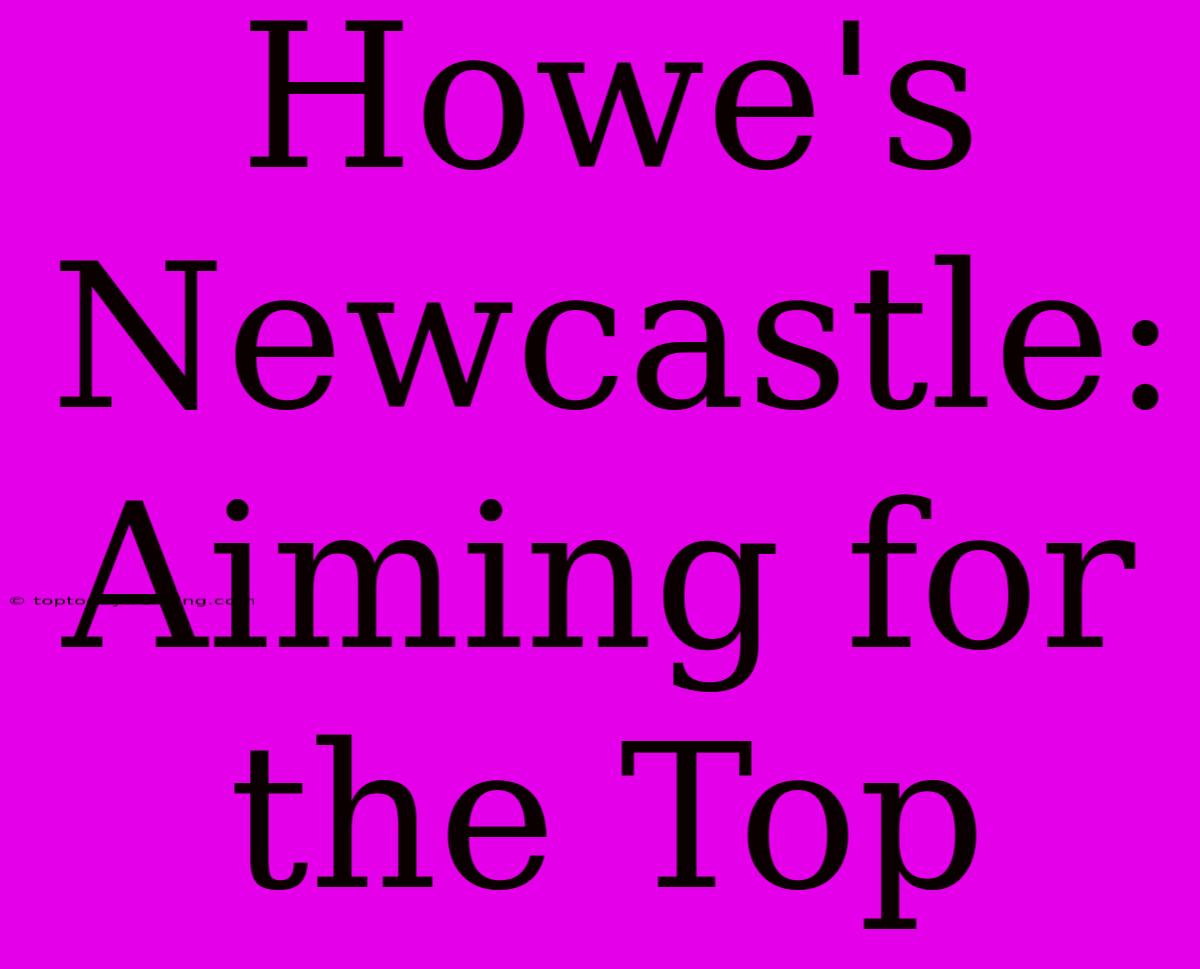 Howe's Newcastle: Aiming For The Top