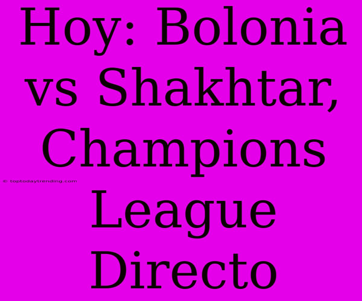 Hoy: Bolonia Vs Shakhtar, Champions League Directo