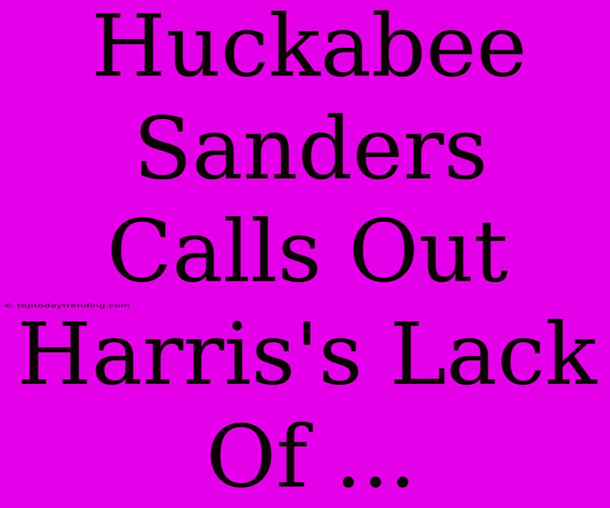 Huckabee Sanders Calls Out Harris's Lack Of ...