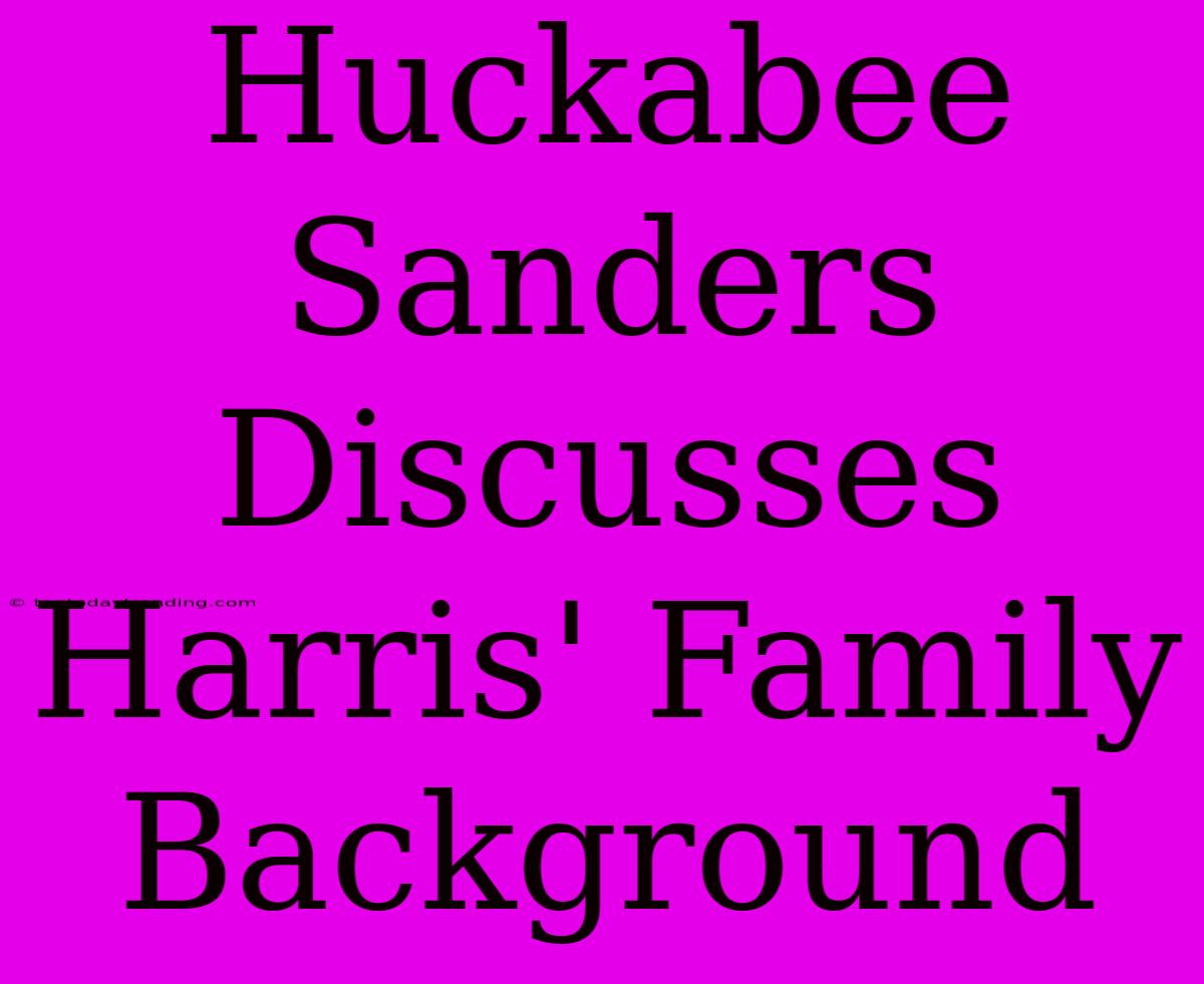 Huckabee Sanders Discusses Harris' Family Background