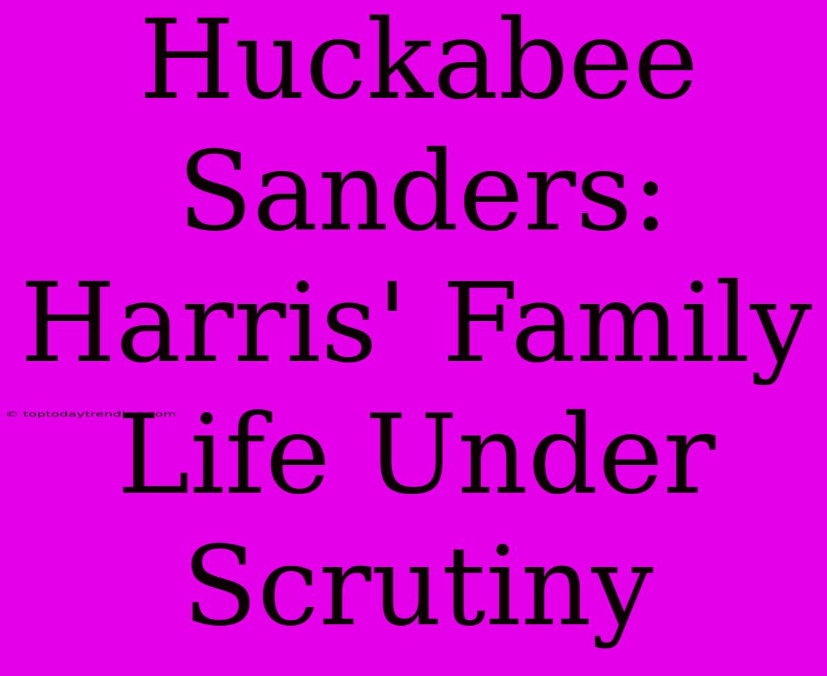 Huckabee Sanders: Harris' Family Life Under Scrutiny