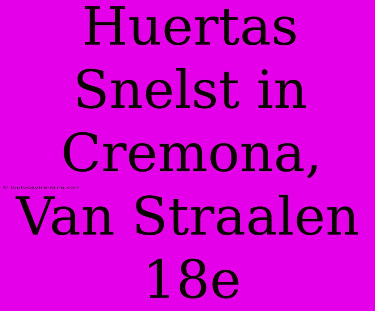 Huertas Snelst In Cremona, Van Straalen 18e