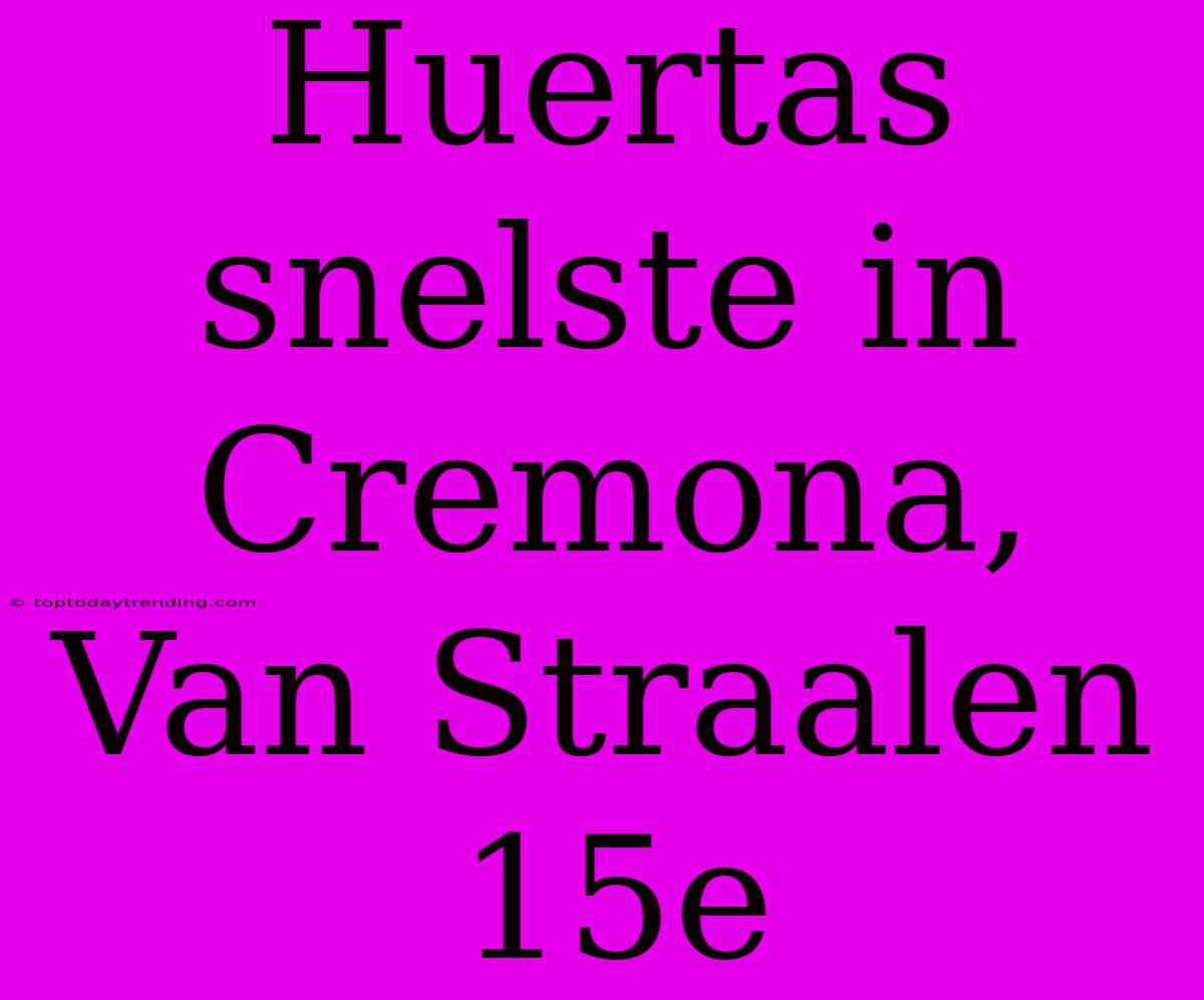 Huertas Snelste In Cremona, Van Straalen 15e