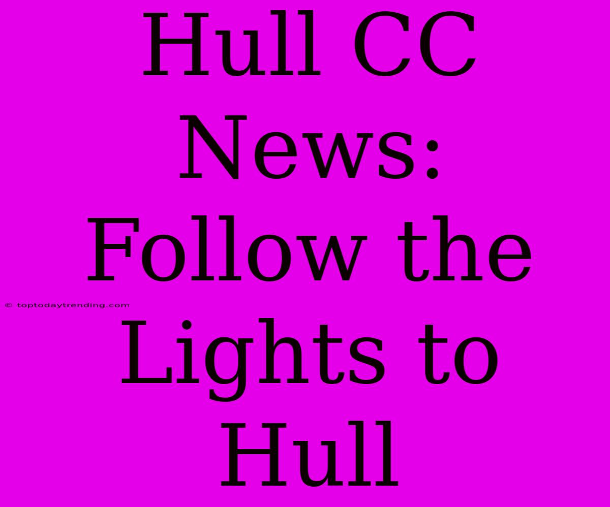 Hull CC News:  Follow The Lights To Hull