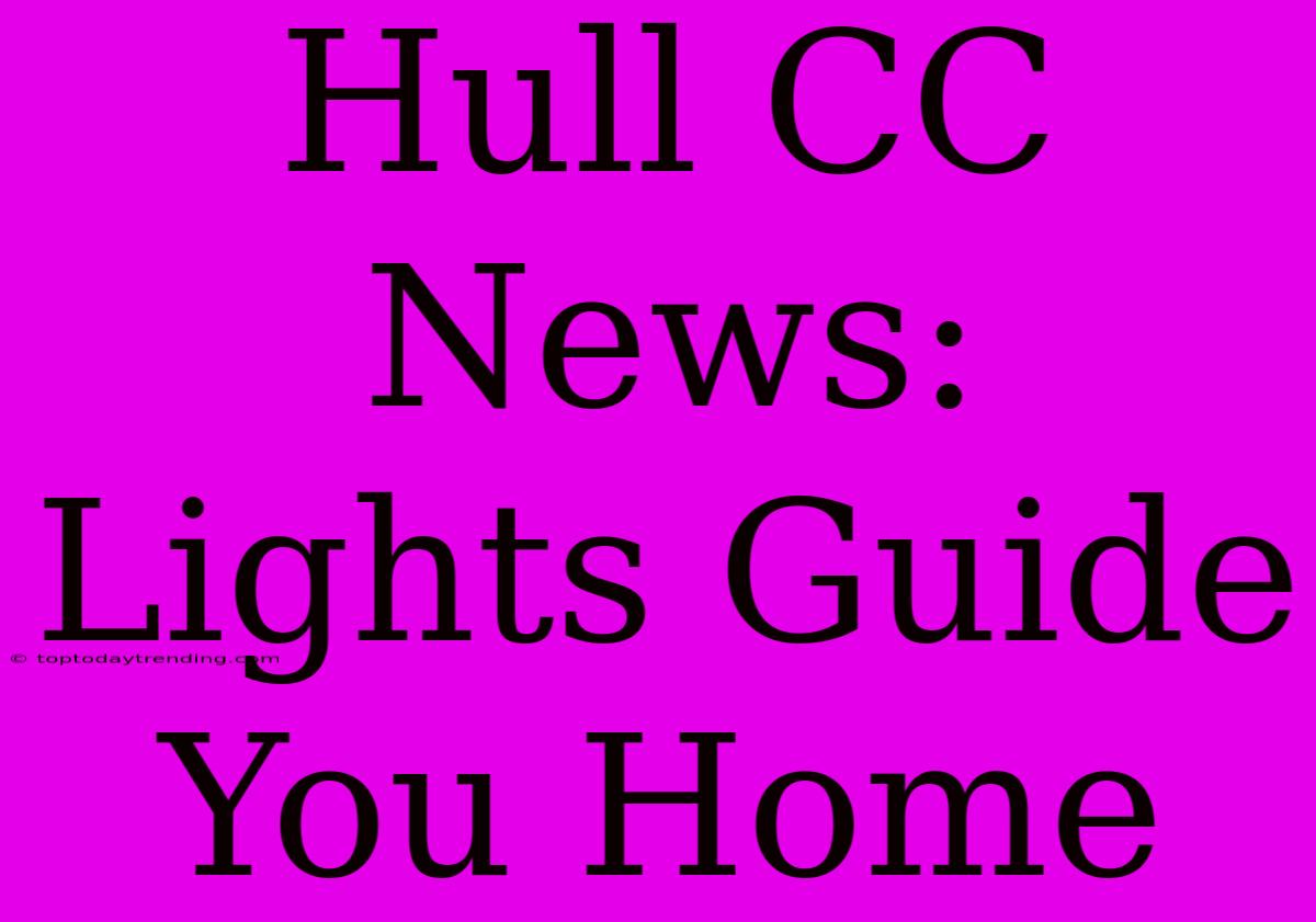 Hull CC News:  Lights Guide You Home