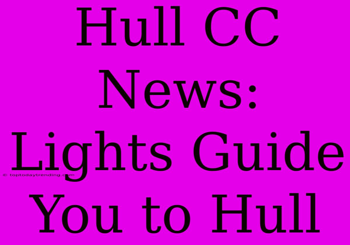 Hull CC News:  Lights Guide You To Hull