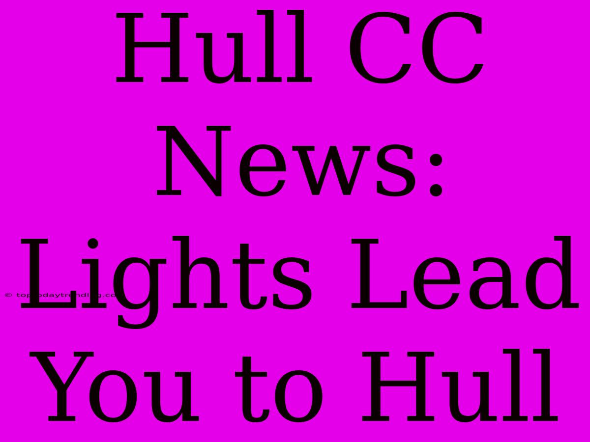 Hull CC News:  Lights Lead You To Hull