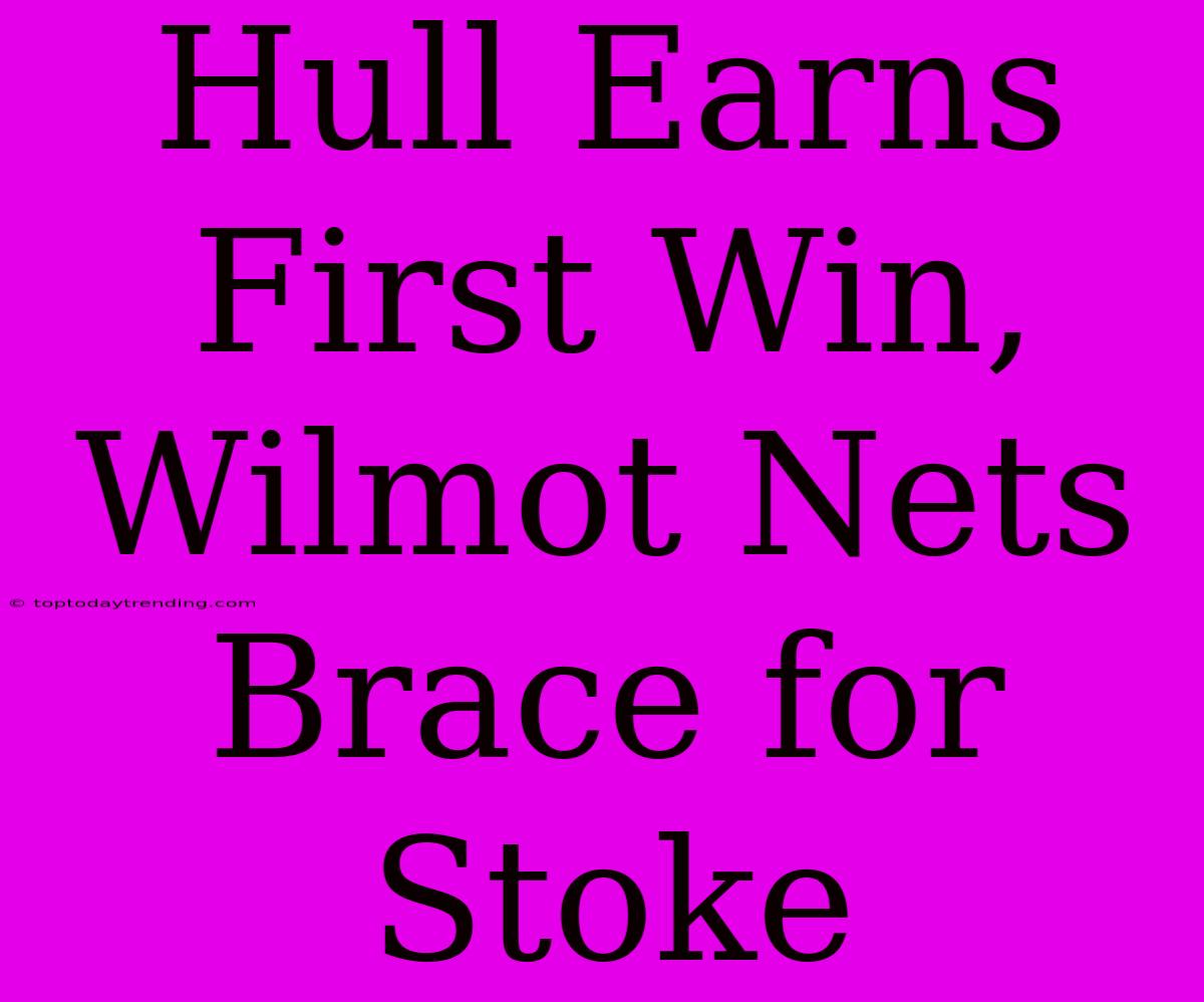 Hull Earns First Win, Wilmot Nets Brace For Stoke