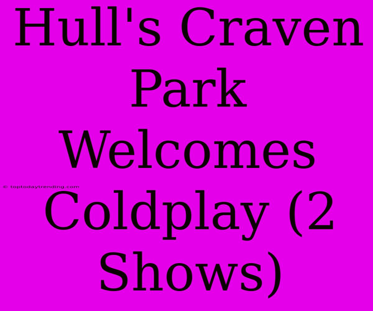 Hull's Craven Park Welcomes Coldplay (2 Shows)