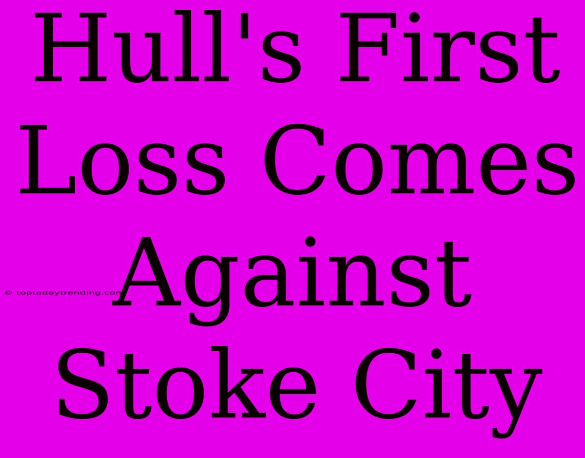 Hull's First Loss Comes Against Stoke City