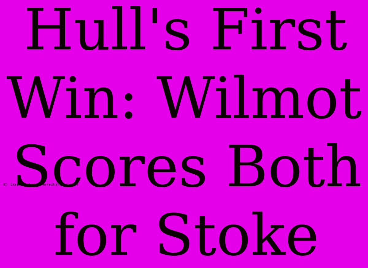 Hull's First Win: Wilmot Scores Both For Stoke