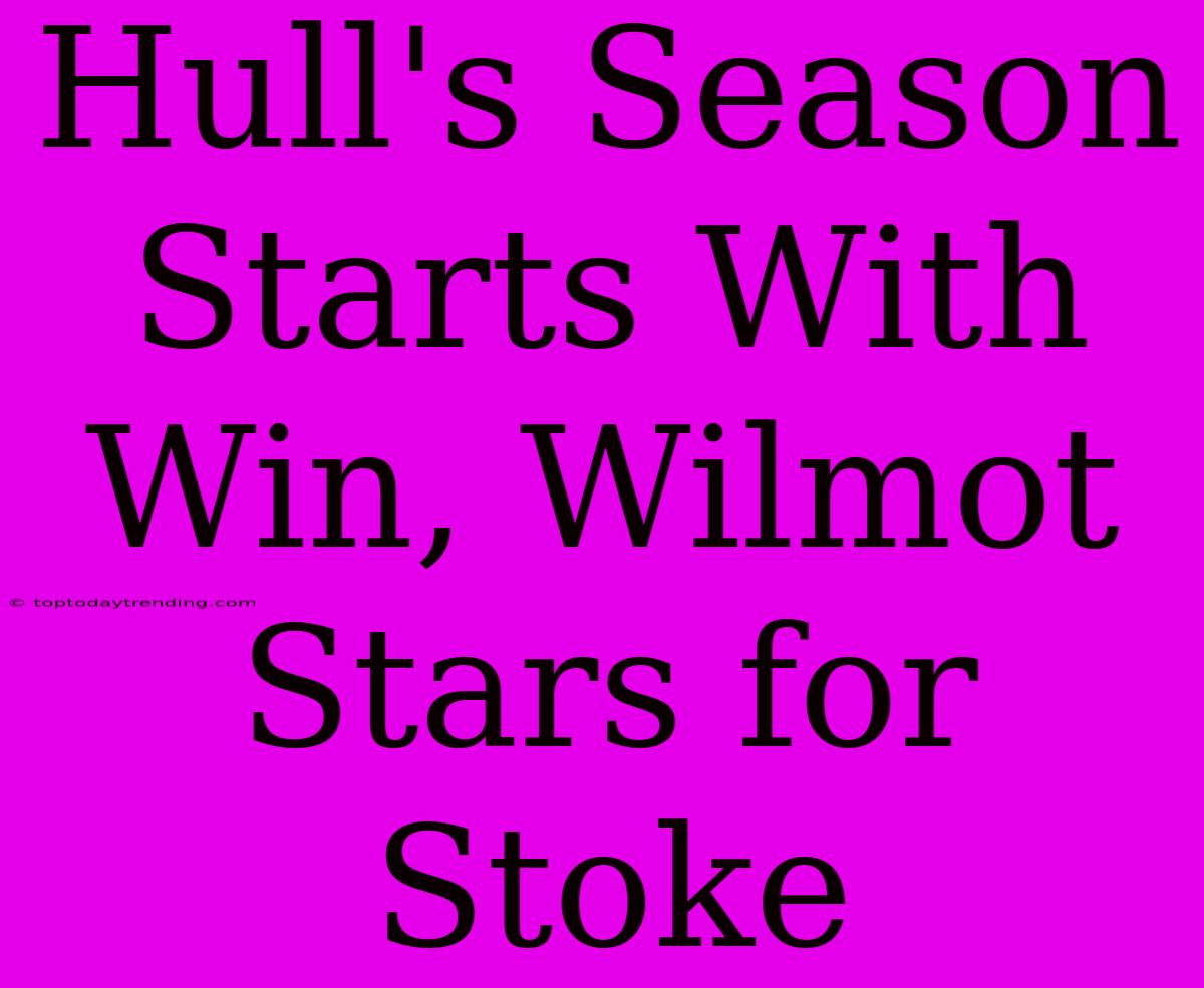 Hull's Season Starts With Win, Wilmot Stars For Stoke