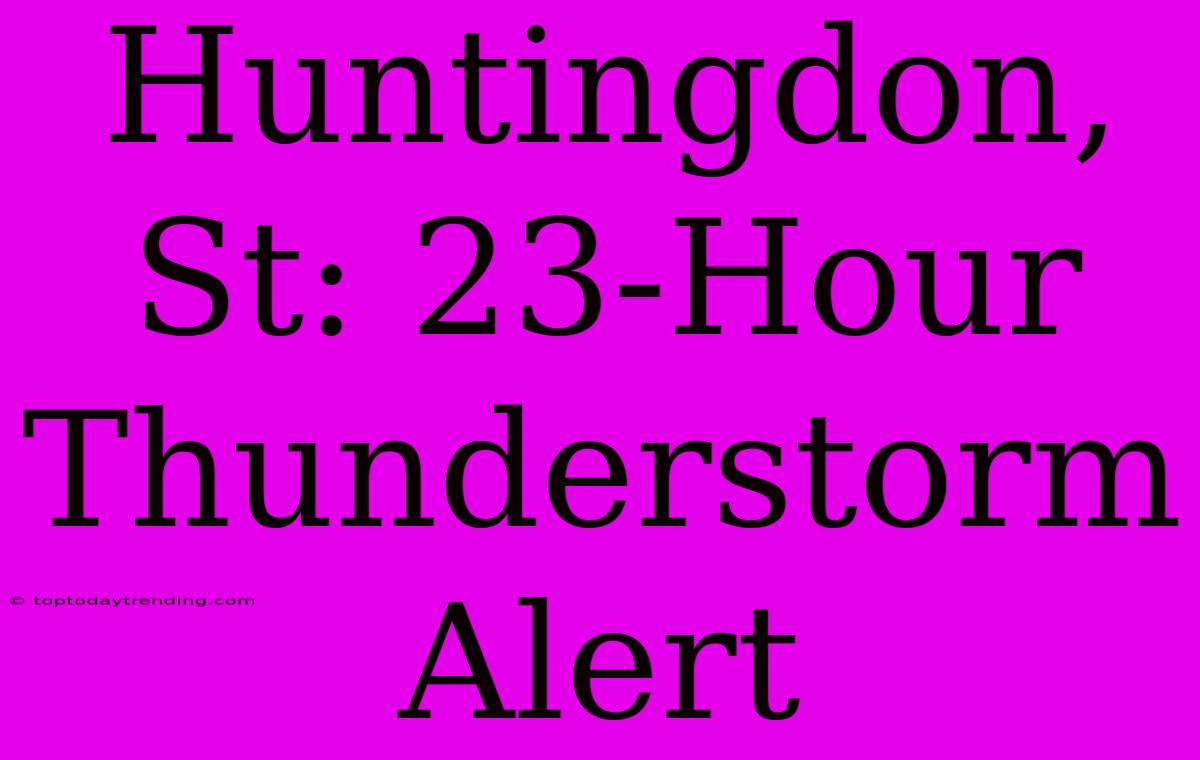 Huntingdon, St: 23-Hour Thunderstorm Alert