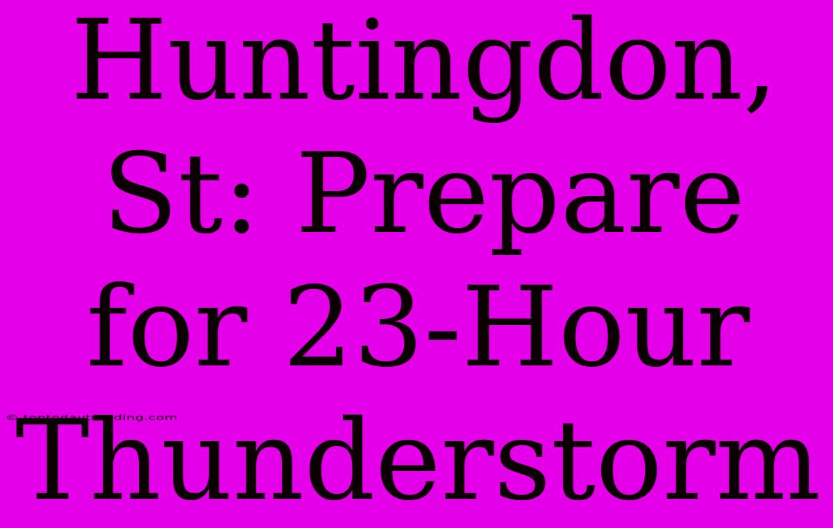 Huntingdon, St: Prepare For 23-Hour Thunderstorm