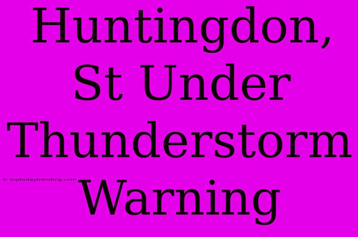 Huntingdon, St Under Thunderstorm Warning