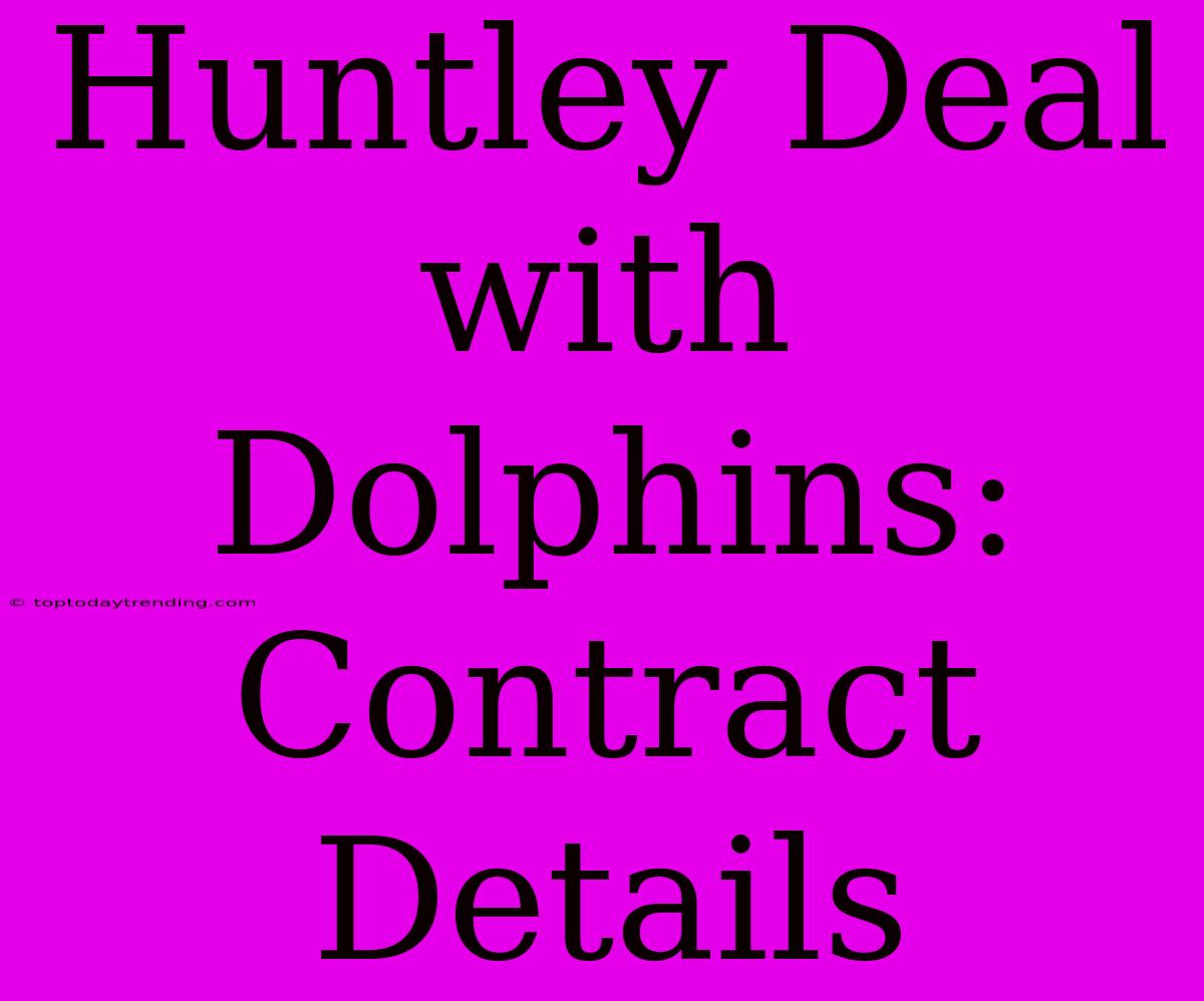 Huntley Deal With Dolphins: Contract Details