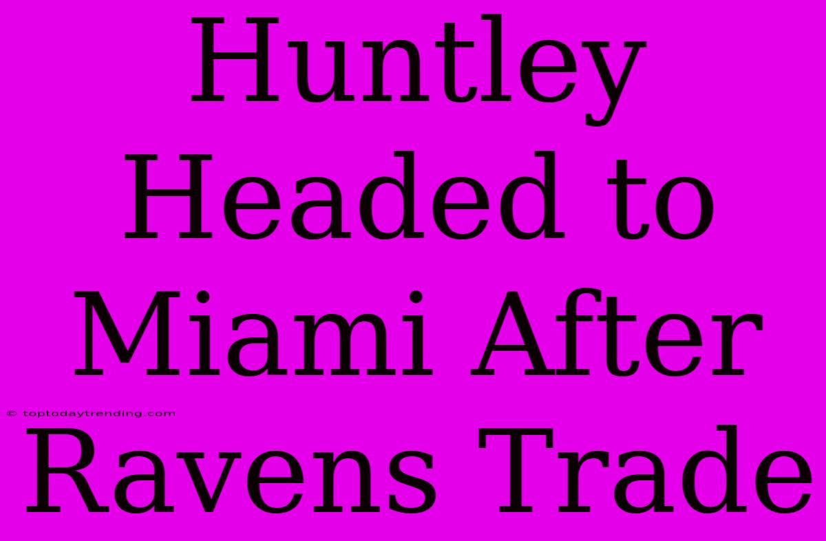 Huntley Headed To Miami After Ravens Trade