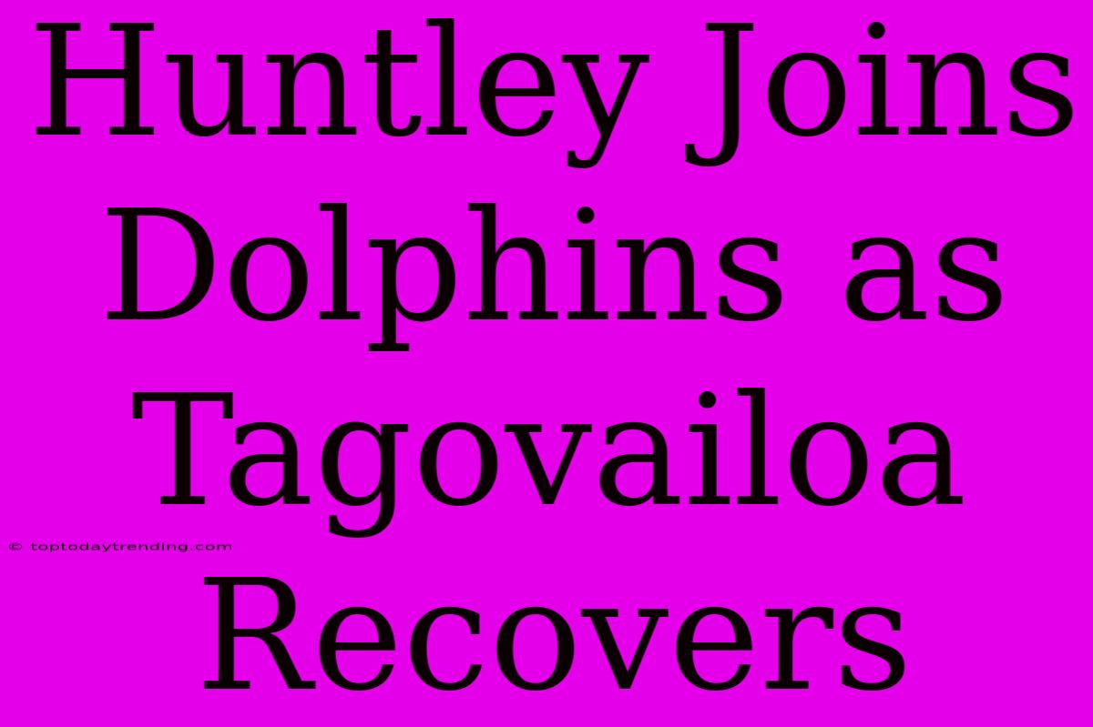 Huntley Joins Dolphins As Tagovailoa Recovers