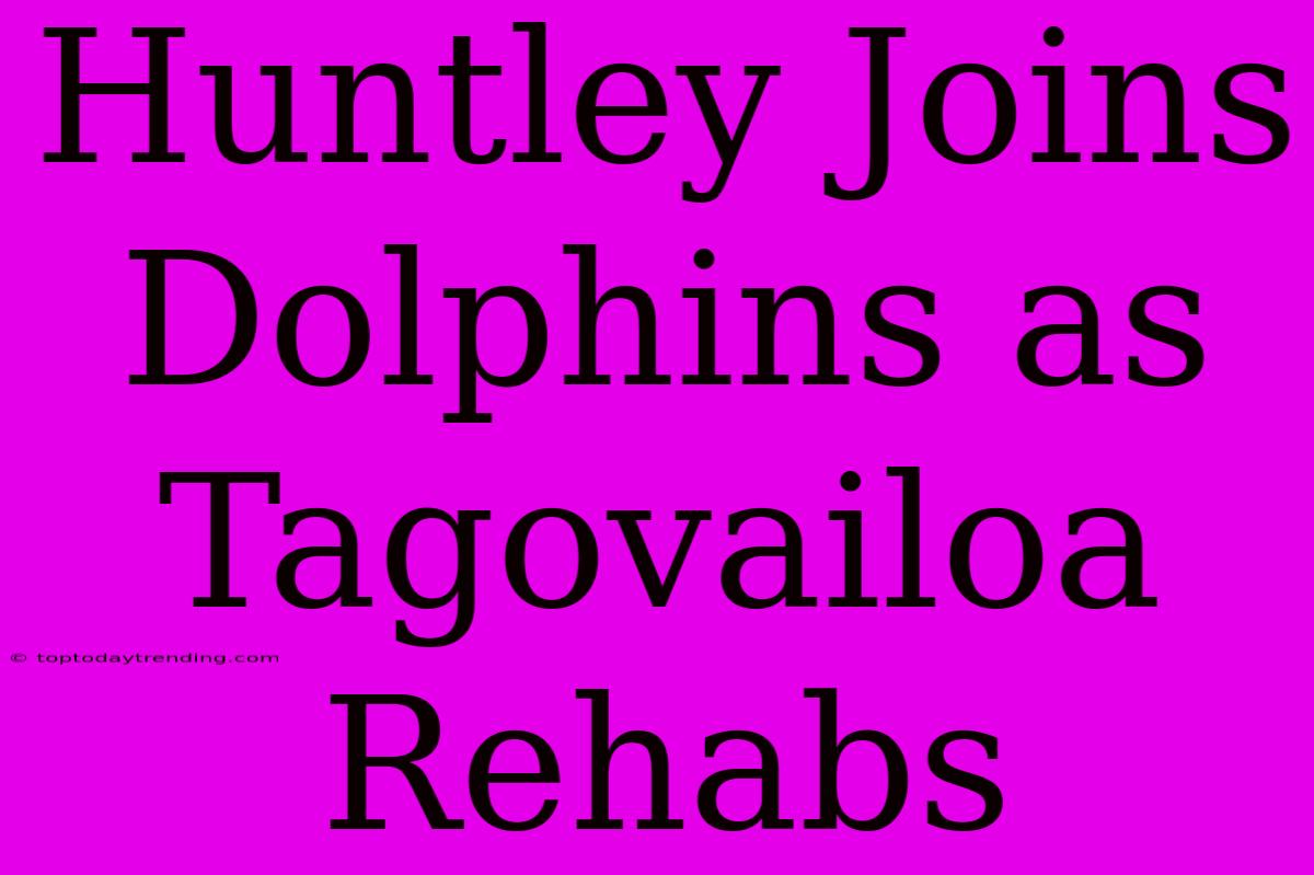 Huntley Joins Dolphins As Tagovailoa Rehabs