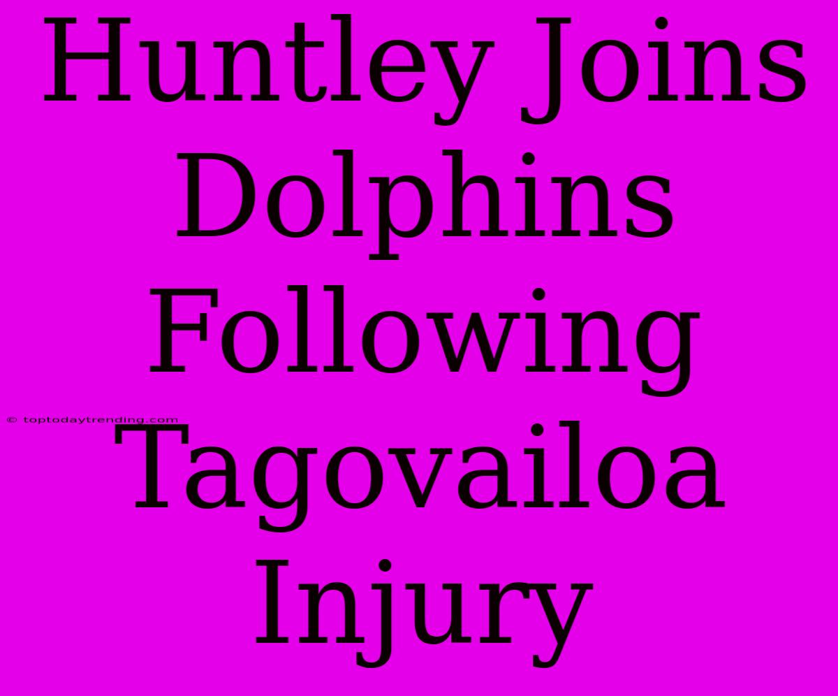 Huntley Joins Dolphins Following Tagovailoa Injury