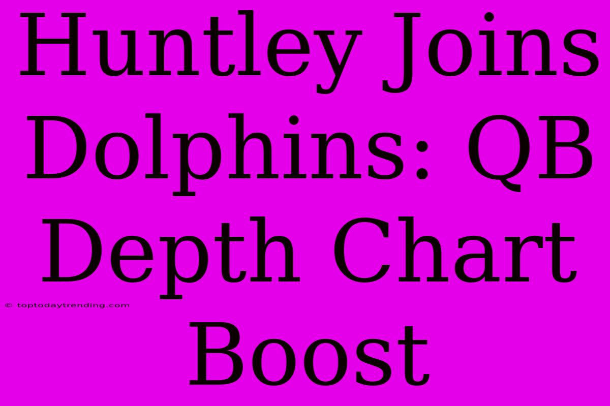 Huntley Joins Dolphins: QB Depth Chart Boost