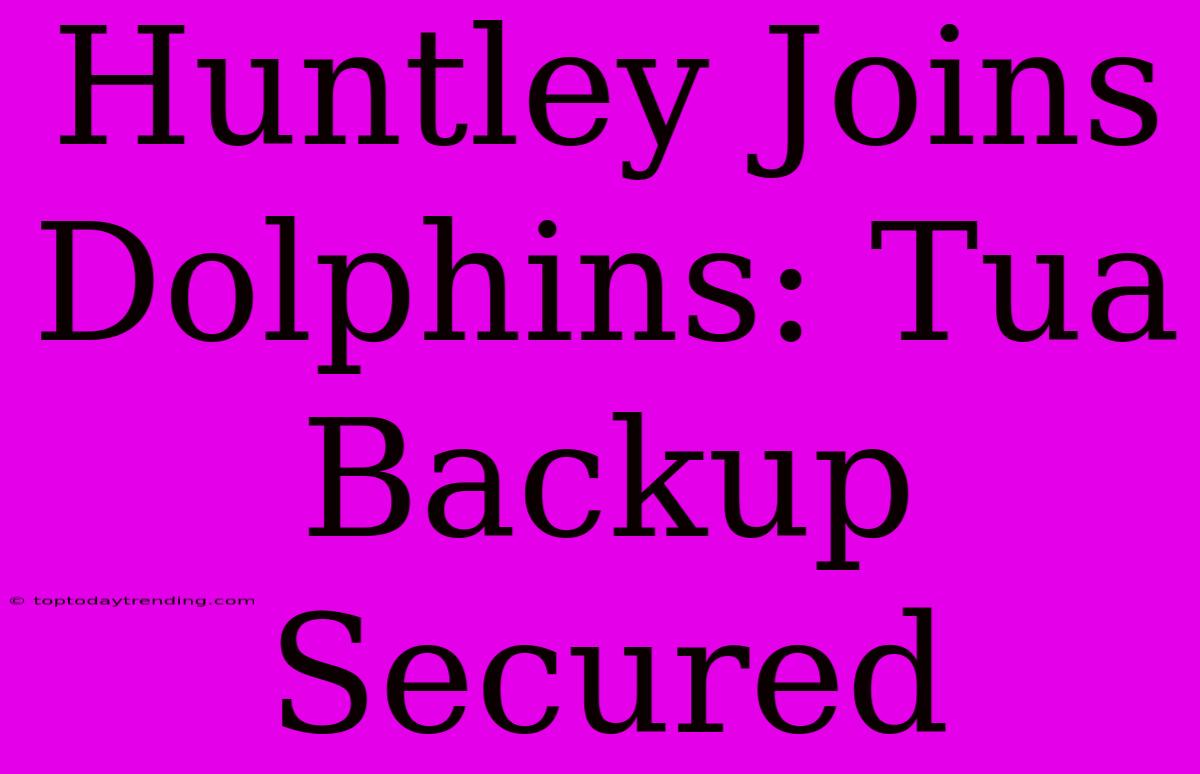 Huntley Joins Dolphins: Tua Backup Secured