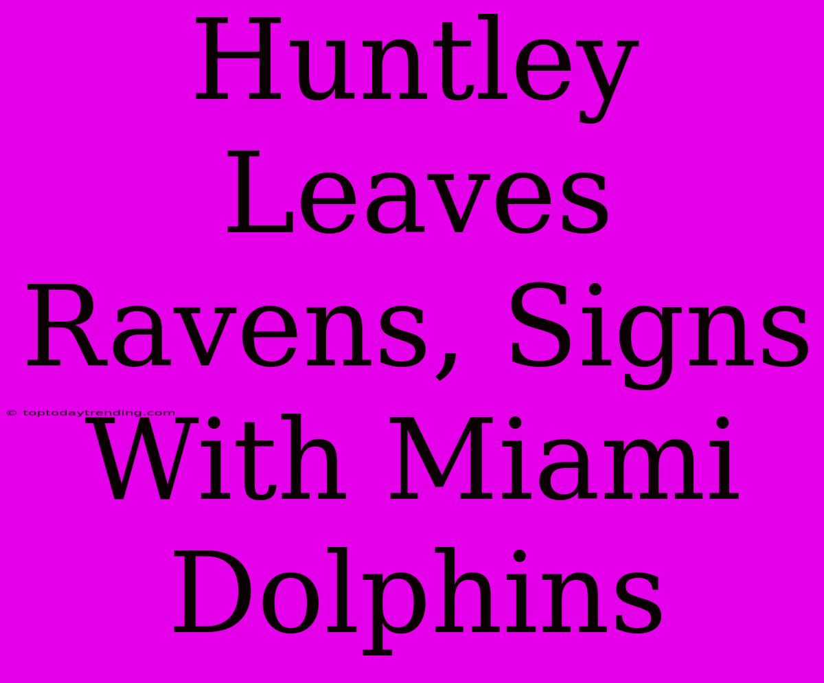 Huntley Leaves Ravens, Signs With Miami Dolphins