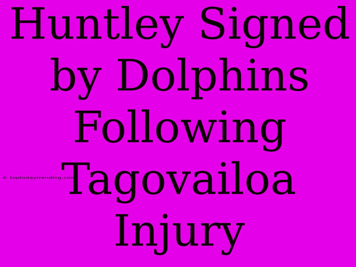 Huntley Signed By Dolphins Following Tagovailoa Injury