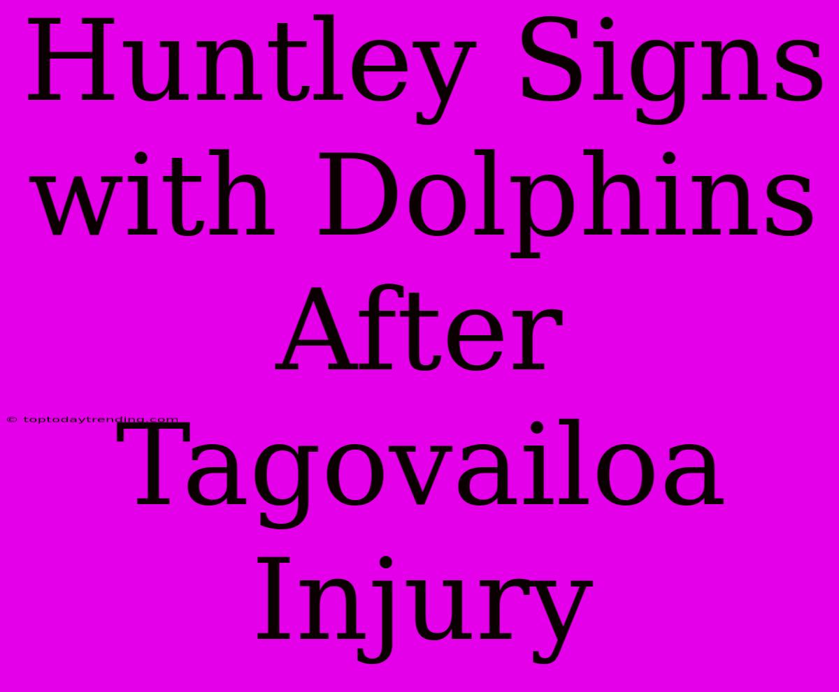 Huntley Signs With Dolphins After Tagovailoa Injury