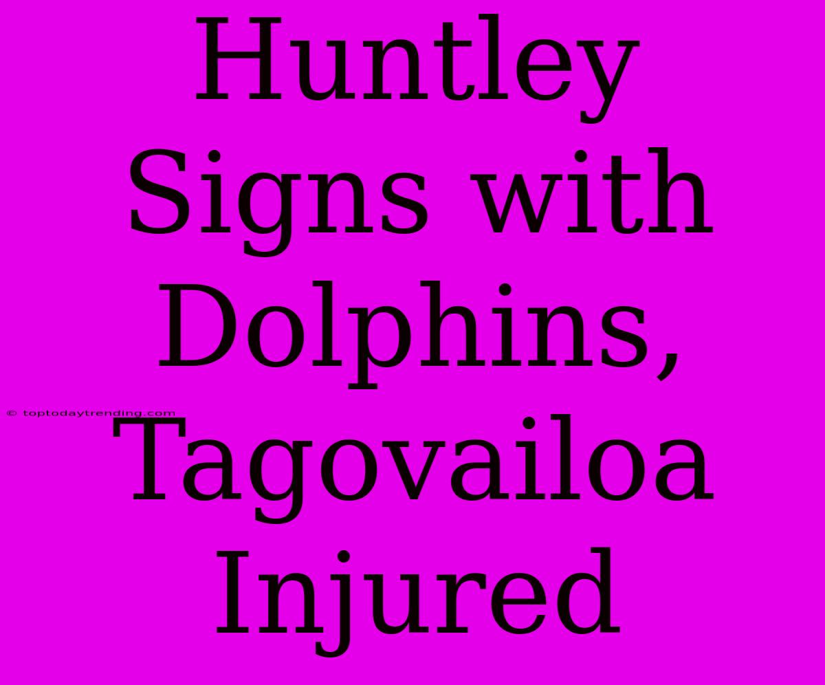 Huntley Signs With Dolphins, Tagovailoa Injured