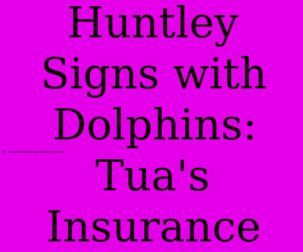 Huntley Signs With Dolphins: Tua's Insurance