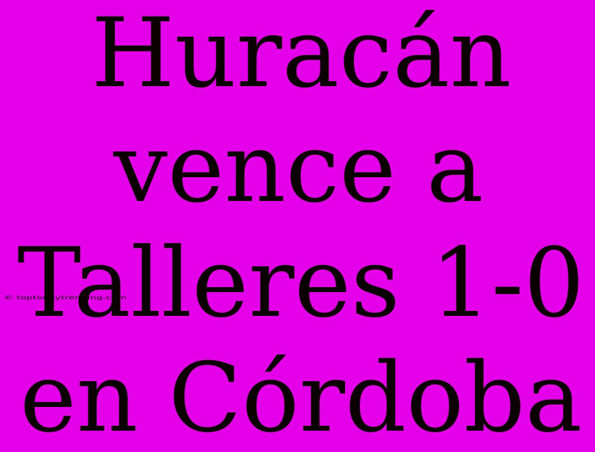 Huracán Vence A Talleres 1-0 En Córdoba