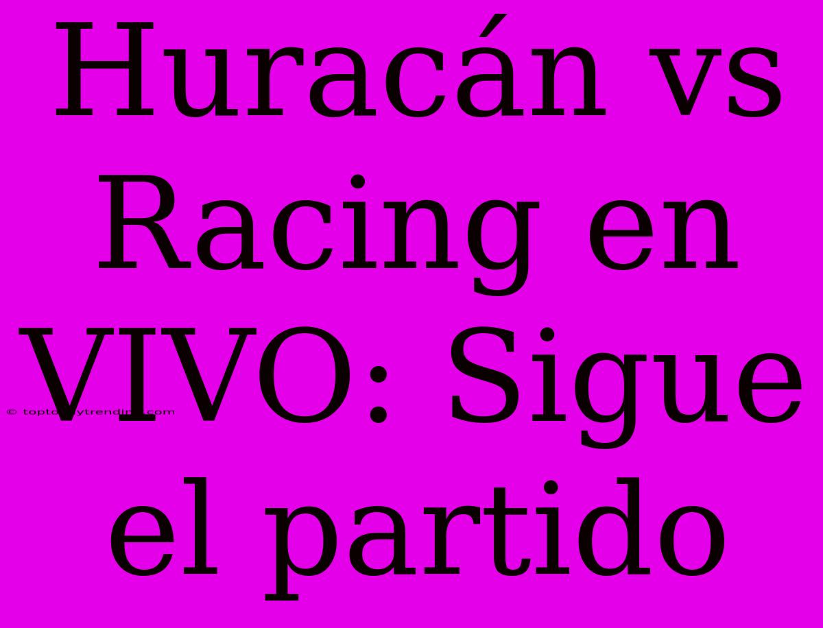 Huracán Vs Racing En VIVO: Sigue El Partido