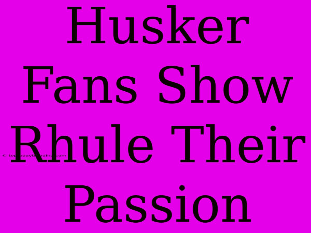 Husker Fans Show Rhule Their Passion